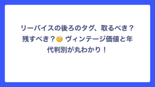 リーバイスの後ろのタグ、取るべき？残すべき？🧐 ヴィンテージ価値と年代判別が丸わかり！